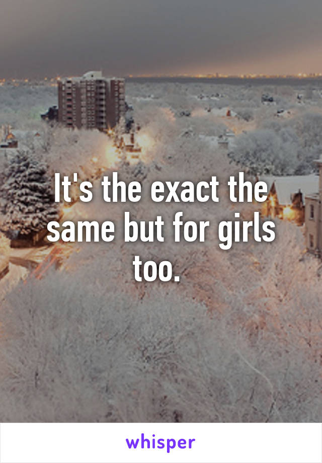 It's the exact the same but for girls too. 