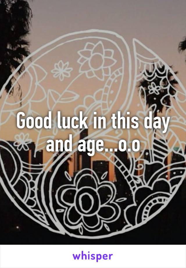 Good luck in this day and age...o.o