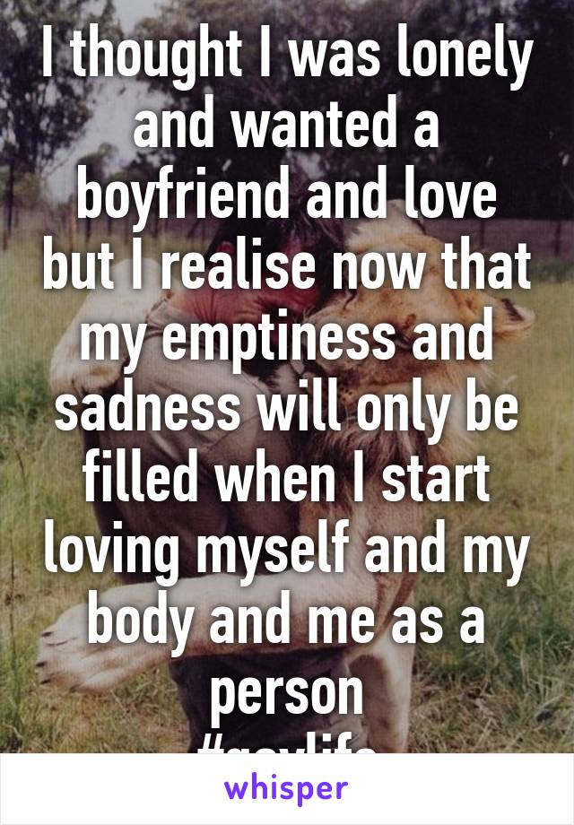 I thought I was lonely and wanted a boyfriend and love but I realise now that my emptiness and sadness will only be filled when I start loving myself and my body and me as a person
#gaylife