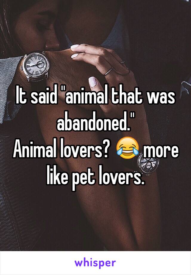 It said "animal that was abandoned."
Animal lovers? 😂 more like pet lovers. 
