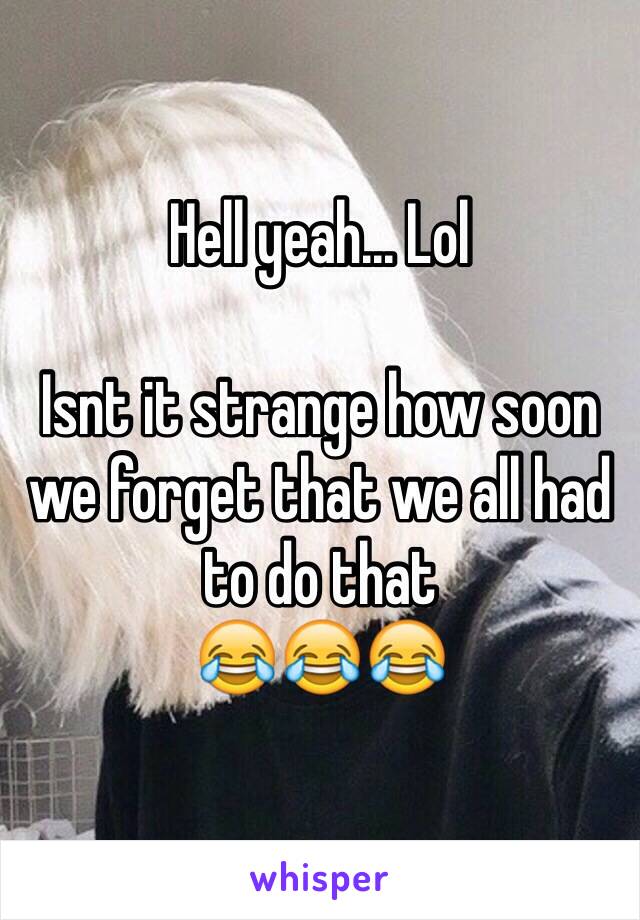 Hell yeah... Lol

Isnt it strange how soon we forget that we all had to do that
😂😂😂