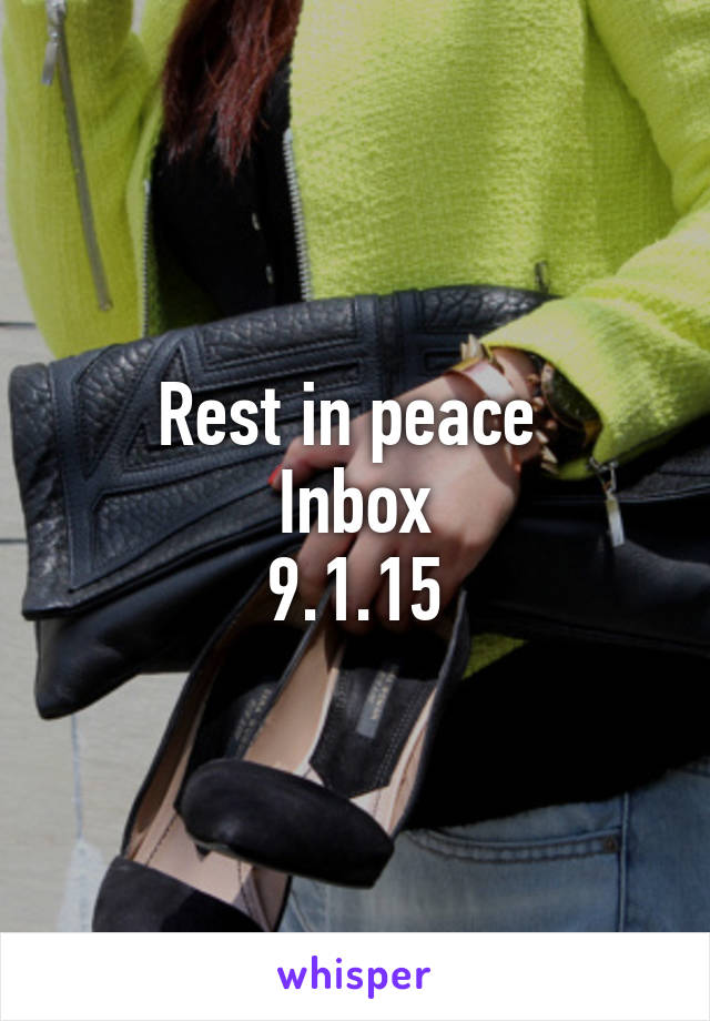 Rest in peace 
Inbox
9.1.15