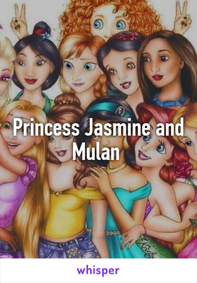 Princess Jasmine and Mulan 