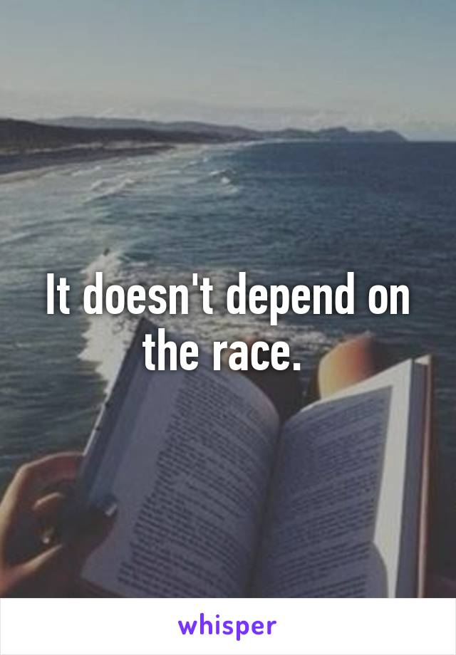 It doesn't depend on the race. 