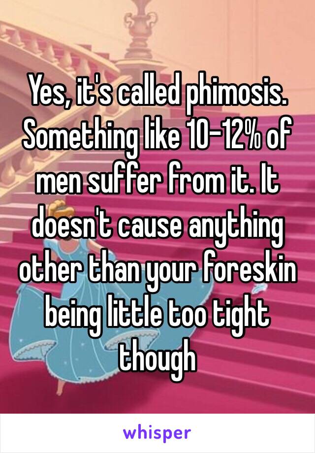 Yes, it's called phimosis. Something like 10-12% of men suffer from it. It doesn't cause anything other than your foreskin being little too tight though