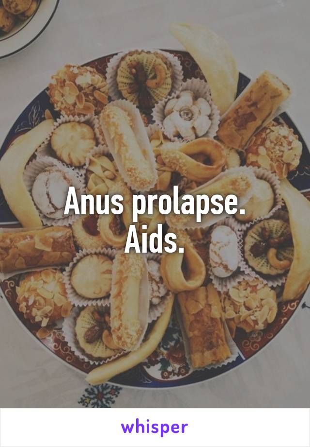 Anus prolapse.
Aids.