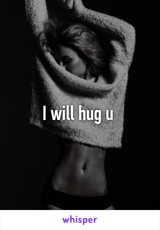 I will hug u 