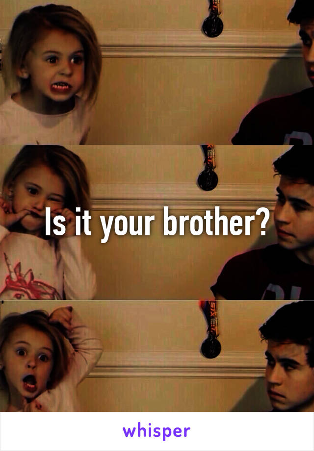 Is it your brother?