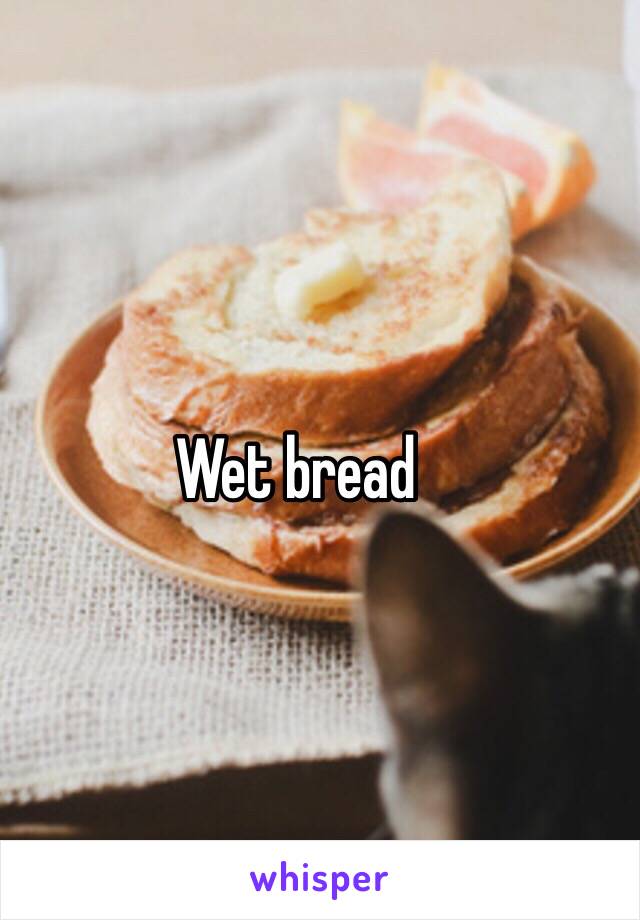 Wet bread 