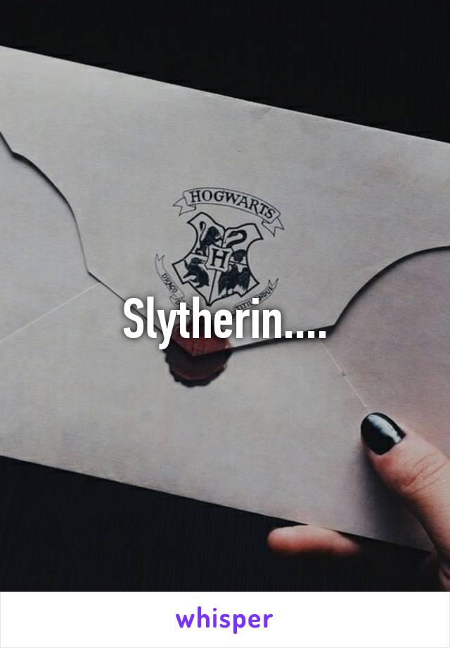 Slytherin....