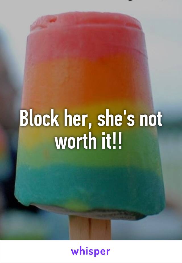 Block her, she's not worth it!! 