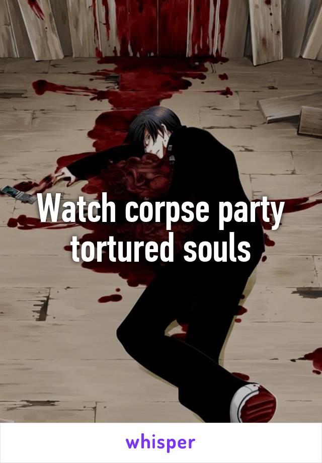 Watch corpse party tortured souls