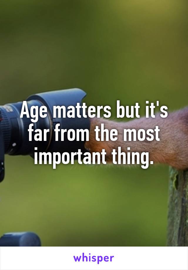 Age matters but it's far from the most important thing.