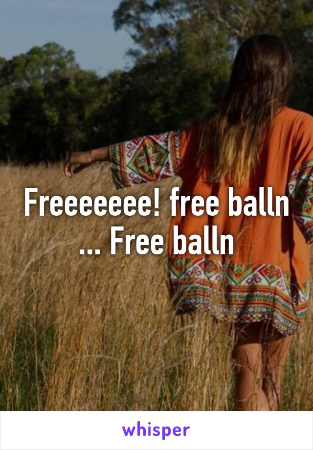 Freeeeeee! free balln ... Free balln