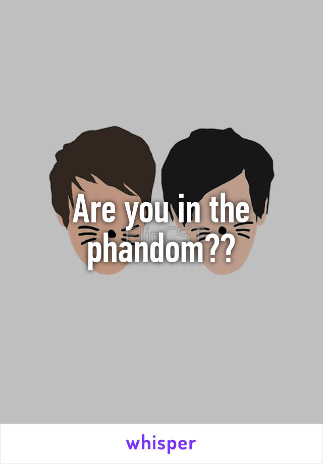 Are you in the phandom??