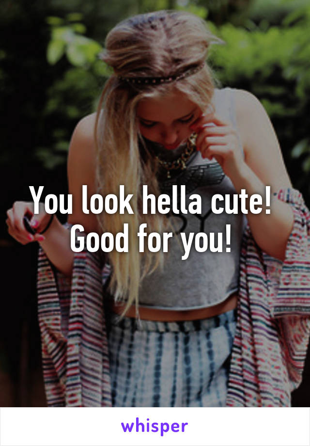 You look hella cute! 
Good for you! 