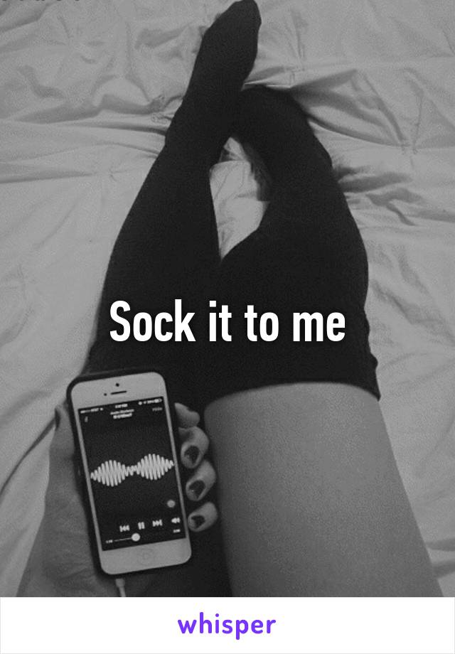 Sock it to me