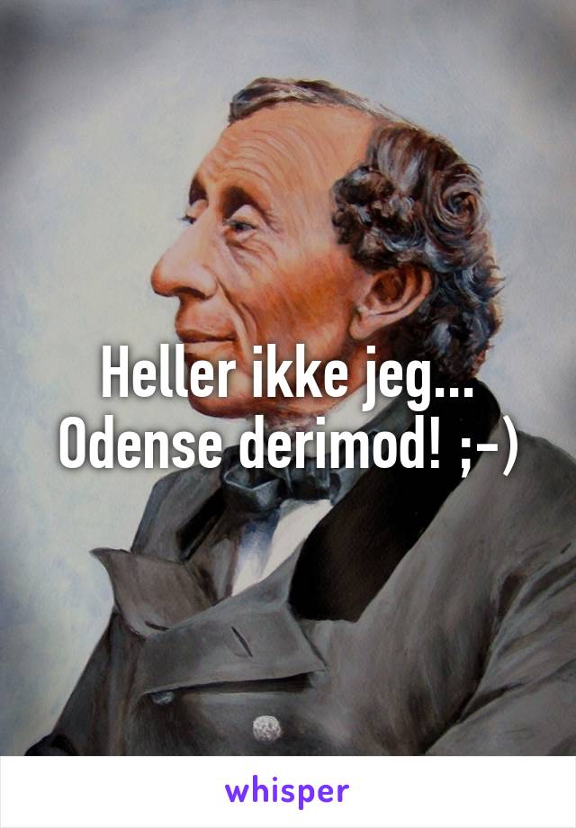 Heller ikke jeg... Odense derimod! ;-)