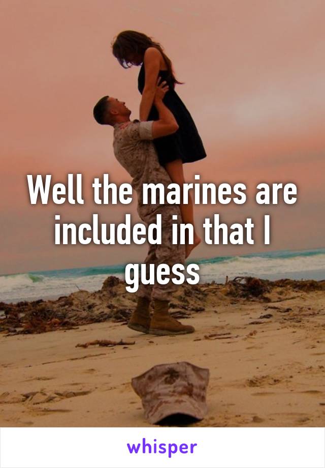 Well the marines are included in that I guess