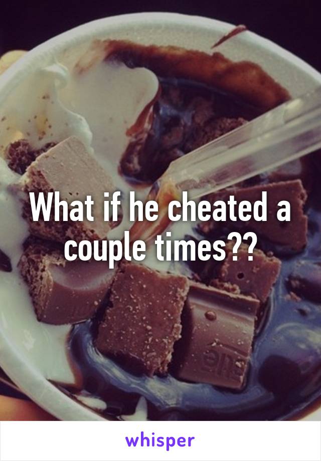 What if he cheated a couple times??