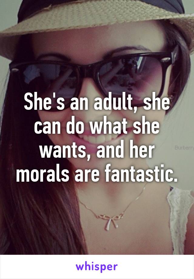 She's an adult, she can do what she wants, and her morals are fantastic.