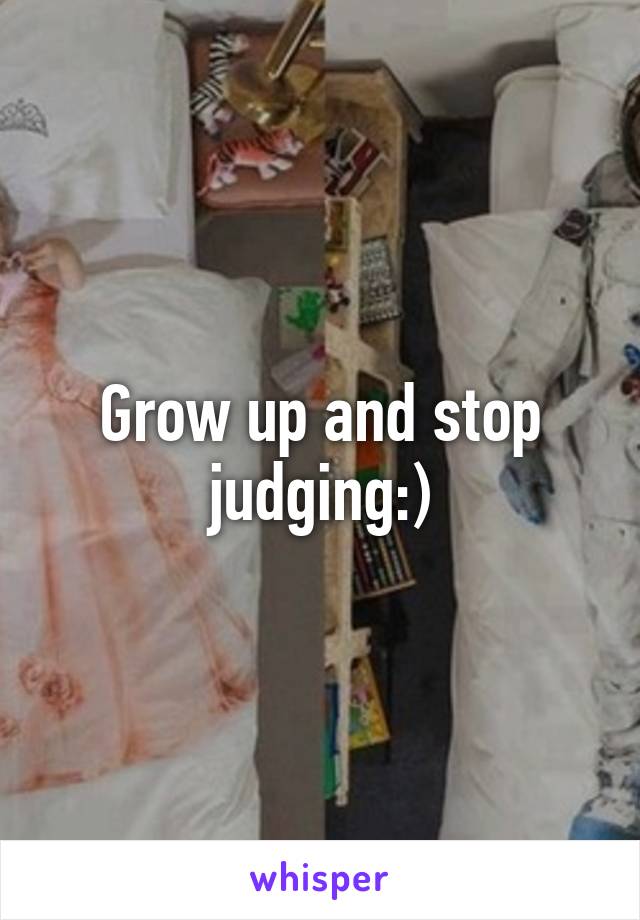 Grow up and stop judging:)