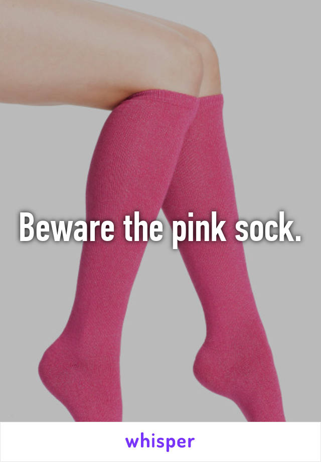 Beware the pink sock.