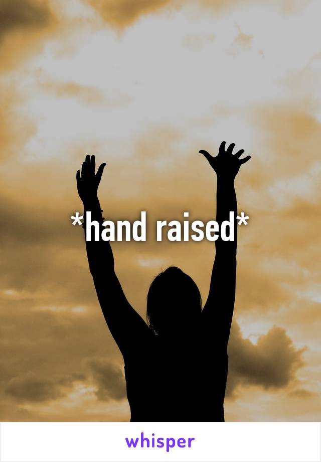 *hand raised*