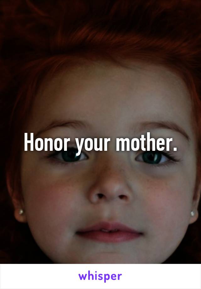 Honor your mother.