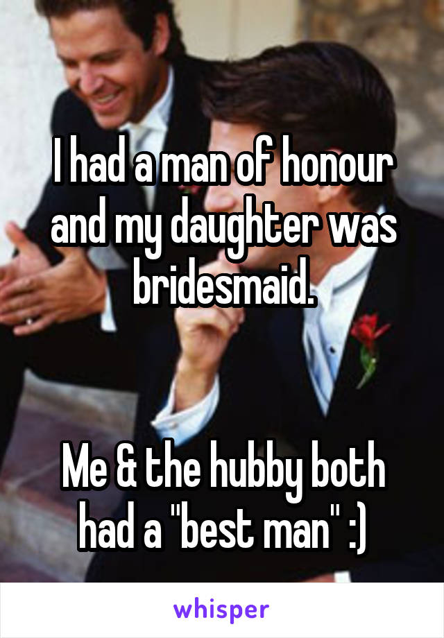 
I had a man of honour and my daughter was bridesmaid.


Me & the hubby both had a "best man" :)