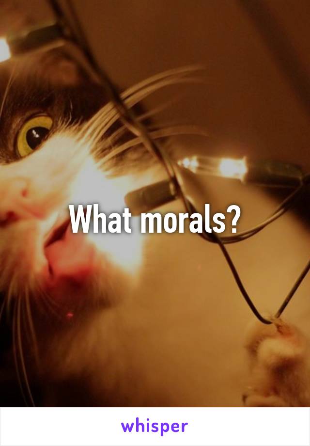 What morals?