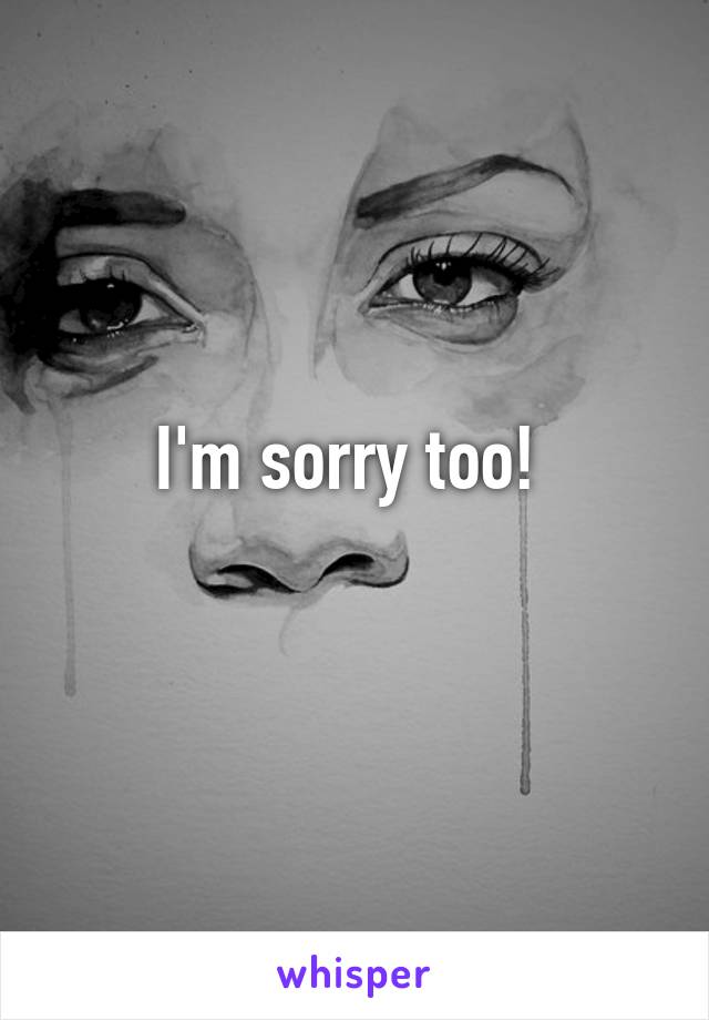 I'm sorry too! 
