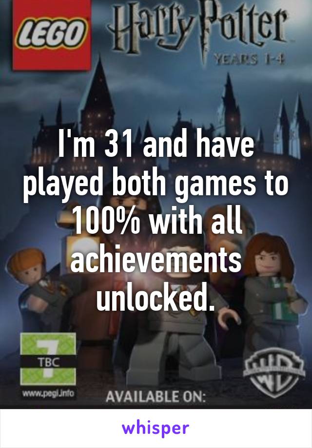 I'm 31 and have played both games to 100% with all achievements unlocked.