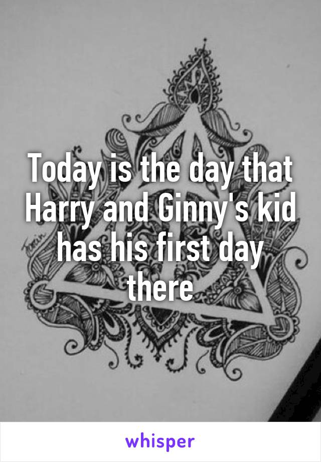 Today is the day that Harry and Ginny's kid has his first day there