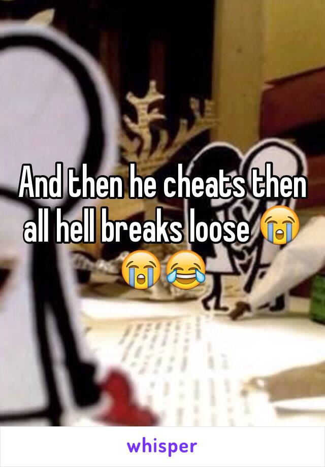 And then he cheats then all hell breaks loose 😭😭😂