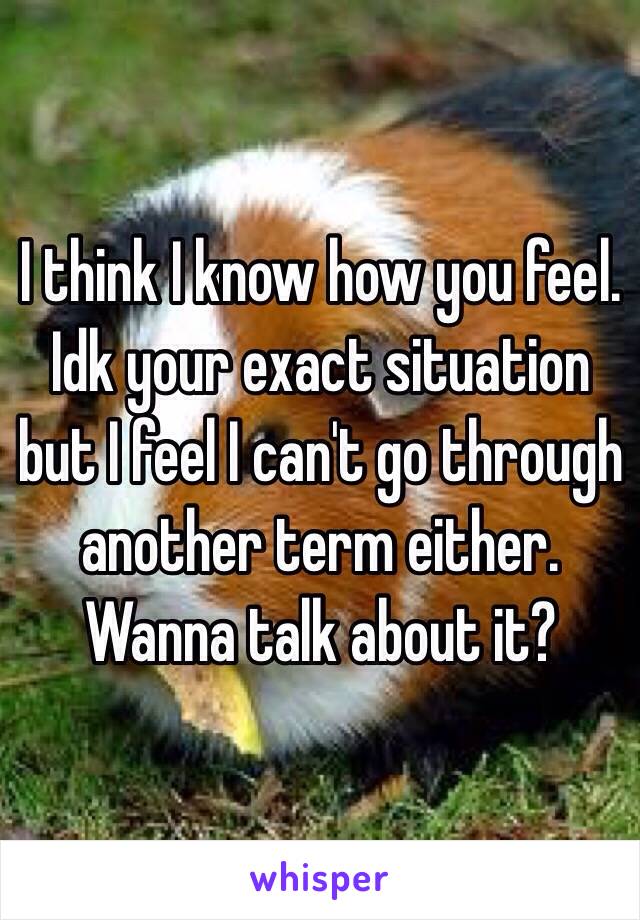 I think I know how you feel. Idk your exact situation but I feel I can't go through another term either.
Wanna talk about it?