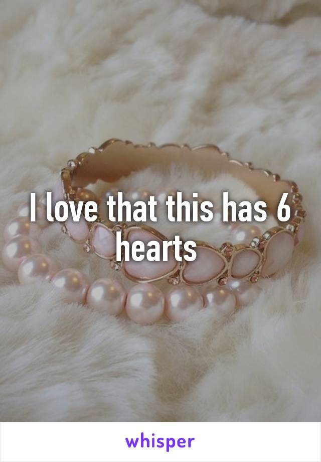 I love that this has 6 hearts 