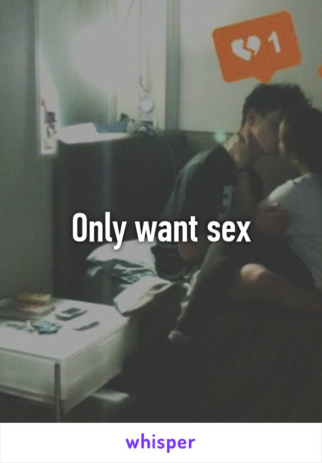 Only want sex