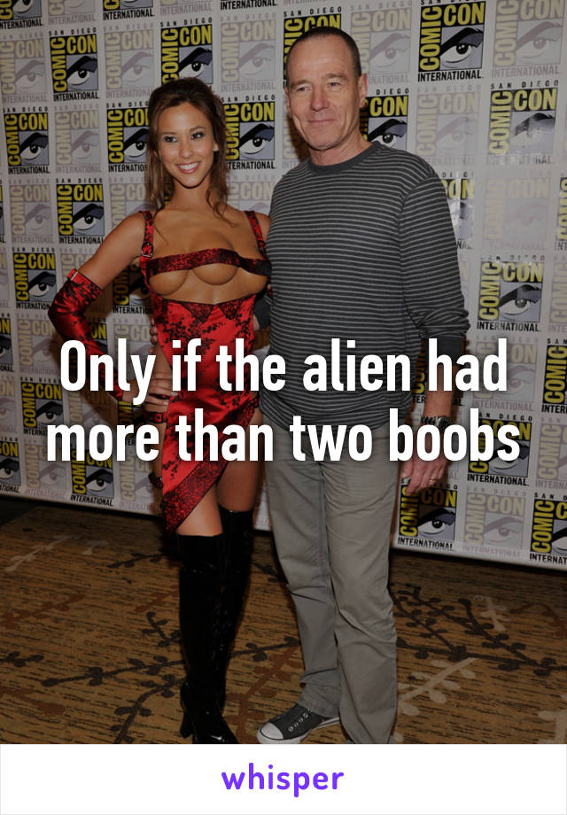 Only if the alien had more than two boobs