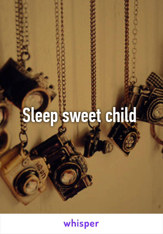 Sleep sweet child 