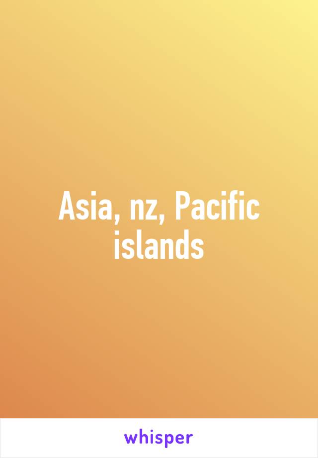 Asia, nz, Pacific islands