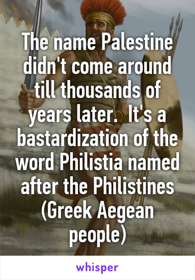 The name Palestine didn't come around till thousands of years later.  It's a bastardization of the word Philistia named after the Philistines (Greek Aegean people)