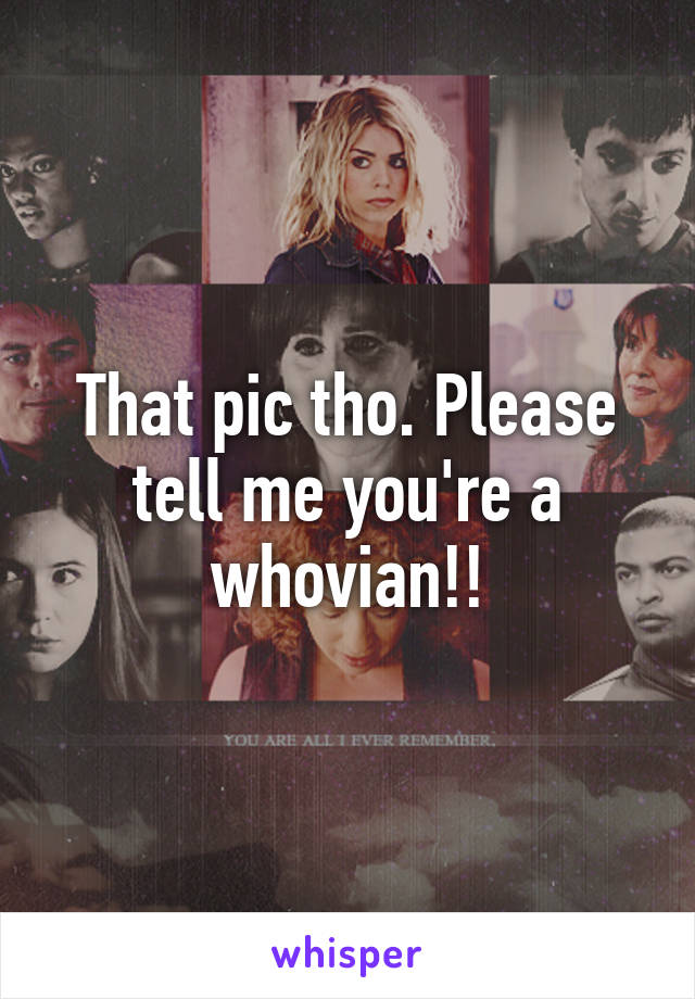 That pic tho. Please tell me you're a whovian!!