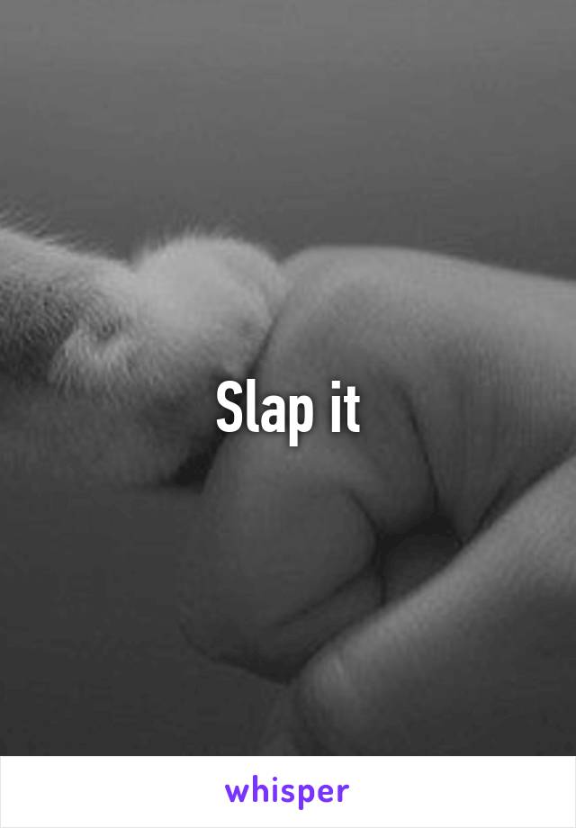 Slap it