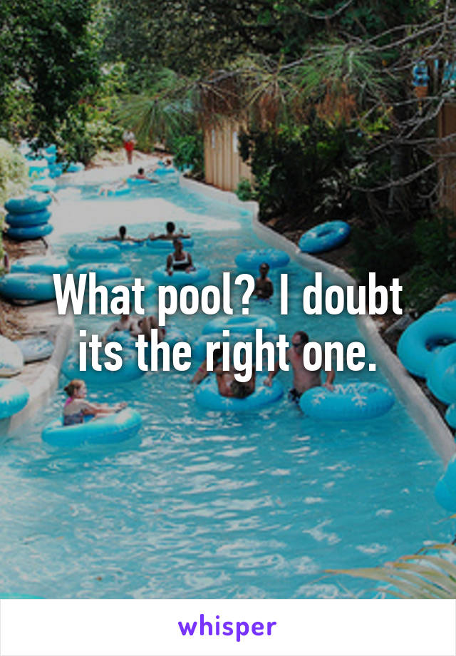 What pool?  I doubt its the right one.