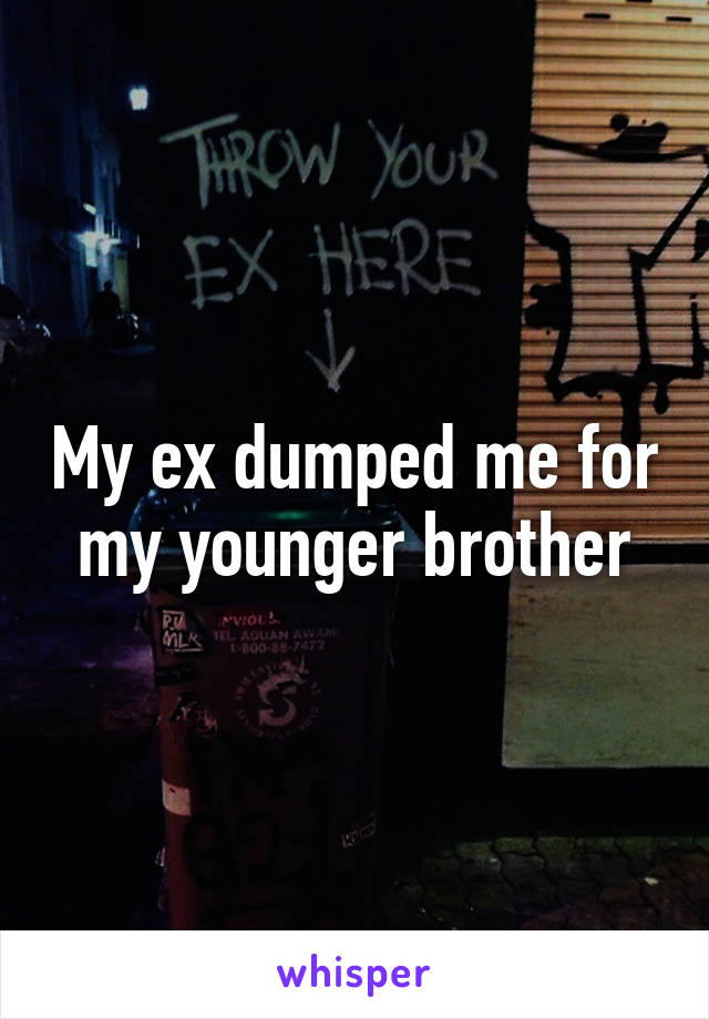 My ex dumped me for my younger brother