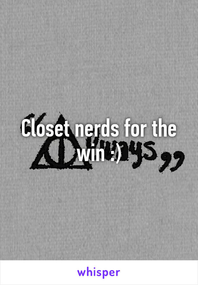 Closet nerds for the win :)