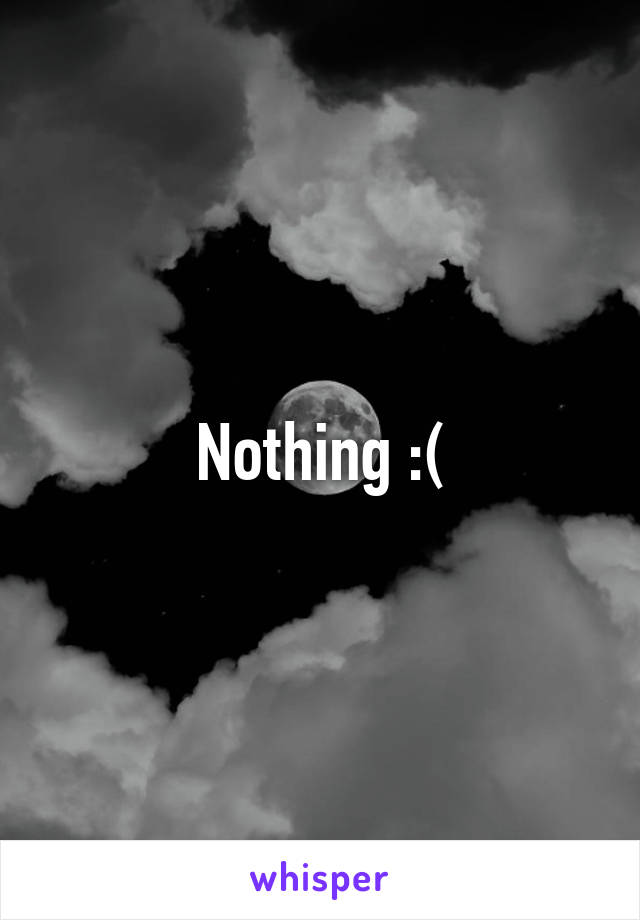 Nothing :(