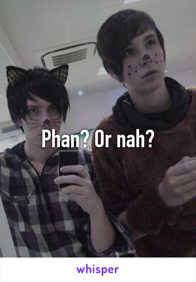 Phan? Or nah?