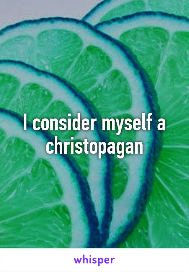 I consider myself a christopagan